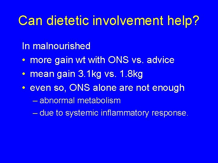 Can dietetic involvement help? In malnourished • more gain wt with ONS vs. advice