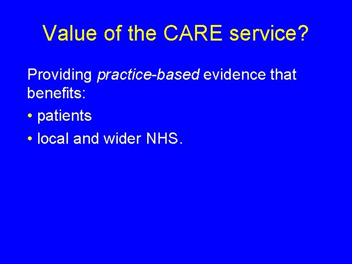 Value of the CARE service? Providing practice-based evidence that benefits: • patients • local