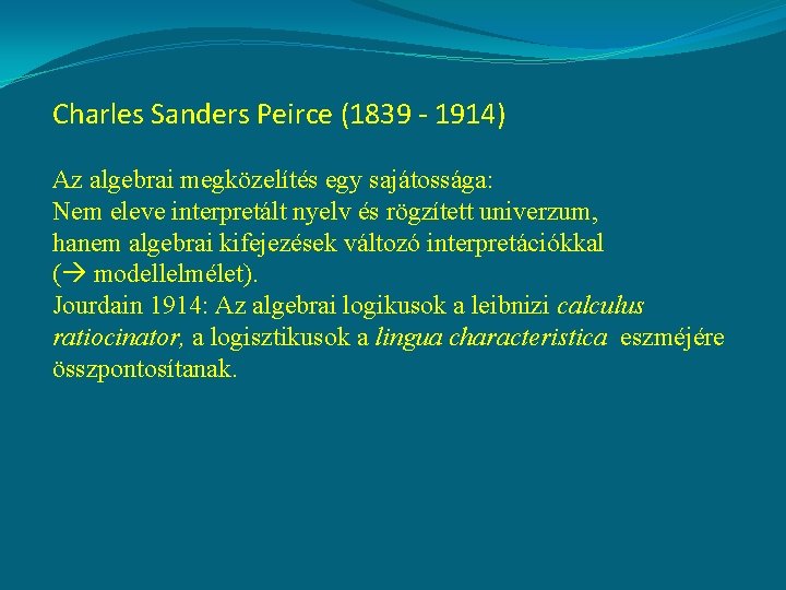 Charles Sanders Peirce (1839 - 1914) Az algebrai megközelítés egy sajátossága: Nem eleve interpretált