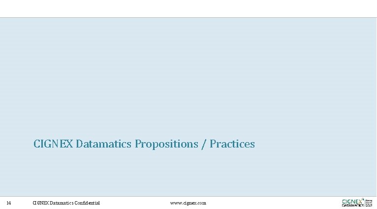 CIGNEX Datamatics Propositions / Practices 14 CIGNEX Datamatics Confidential www. cignex. com 