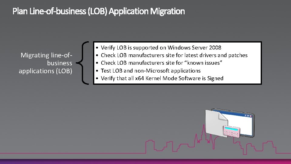 Migrating line-ofbusiness applications (LOB) • • • Verify LOB is supported on Windows Server