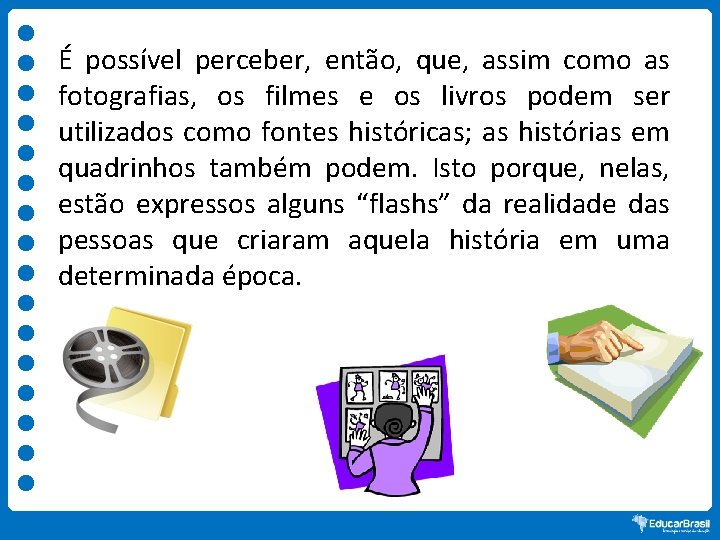 É possível perceber, então, que, assim como as fotografias, os filmes e os livros
