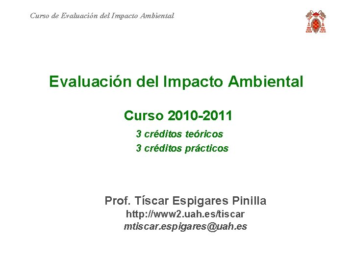 Curso de Evaluación del Impacto Ambiental Curso 2010 -2011 3 créditos teóricos 3 créditos