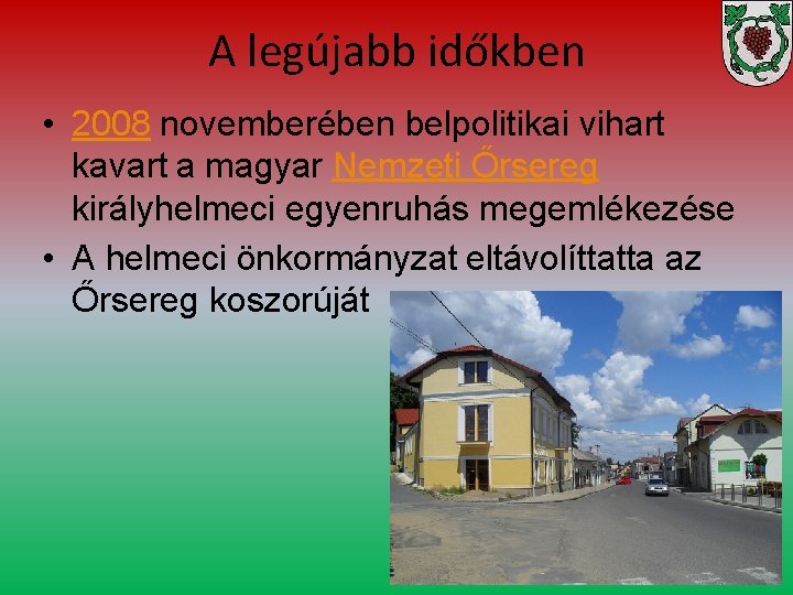 A legújabb időkben • 2008 novemberében belpolitikai vihart kavart a magyar Nemzeti Őrsereg királyhelmeci