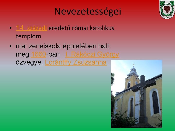 Nevezetességei • 14. századi eredetű római katolikus templom • mai zeneiskola épületében halt meg