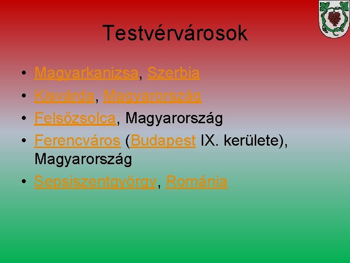 Testvérvárosok • • Magyarkanizsa, Szerbia Kisvárda, Magyarország Felsőzsolca, Magyarország Ferencváros (Budapest IX. kerülete), Magyarország