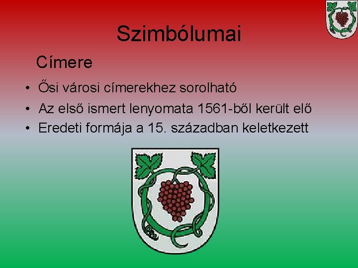 Szimbólumai Címere • Ősi városi címerekhez sorolható • Az első ismert lenyomata 1561 -ből