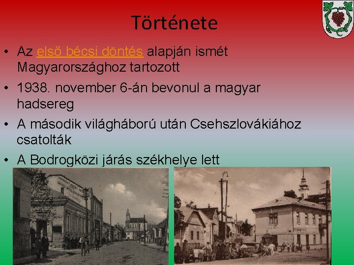 Története • Az első bécsi döntés alapján ismét Magyarországhoz tartozott • 1938. november 6