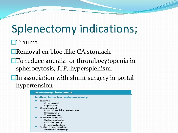 Splenectomy indications; �Trauma �Removal en bloc , like CA stomach �To reduce anemia or