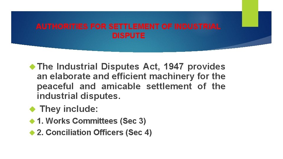 AUTHORITIES FOR SETTLEMENT OF INDUSTRIAL DISPUTE The Industrial Disputes Act, 1947 provides an elaborate