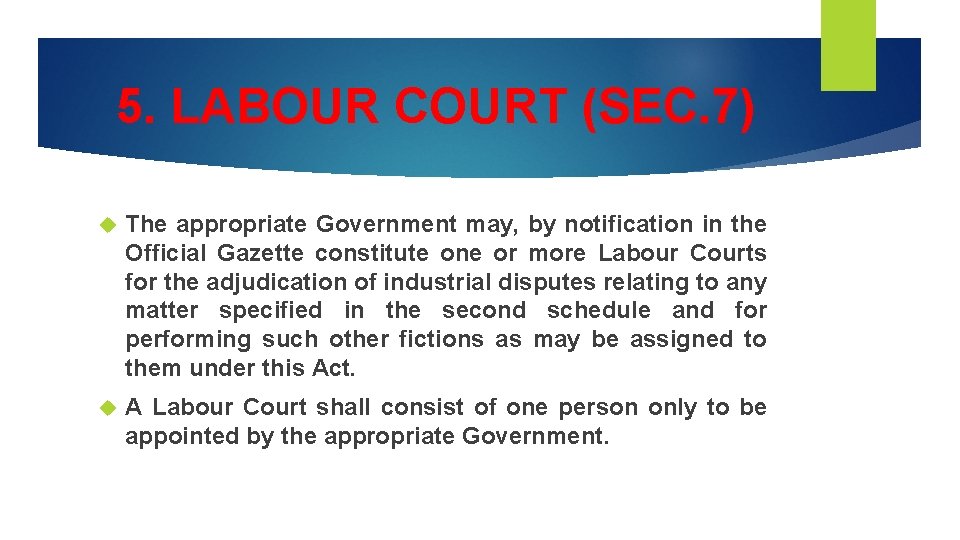 5. LABOUR COURT (SEC. 7) The appropriate Government may, by notification in the Official