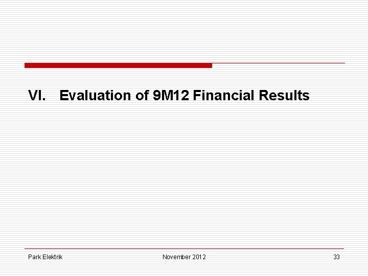 VI. Evaluation of 9 M 12 Financial Results Park Elektrik November 2012 33 