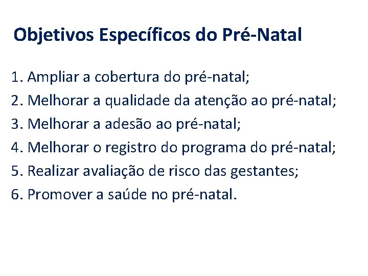 Objetivos Específicos do Pré-Natal 1. Ampliar a cobertura do pré-natal; 2. Melhorar a qualidade