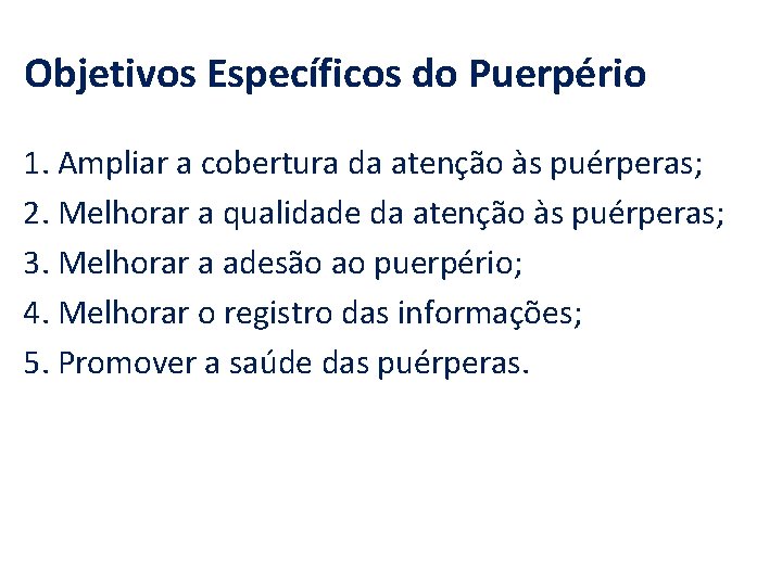 Objetivos Específicos do Puerpério 1. Ampliar a cobertura da atenção às puérperas; 2. Melhorar