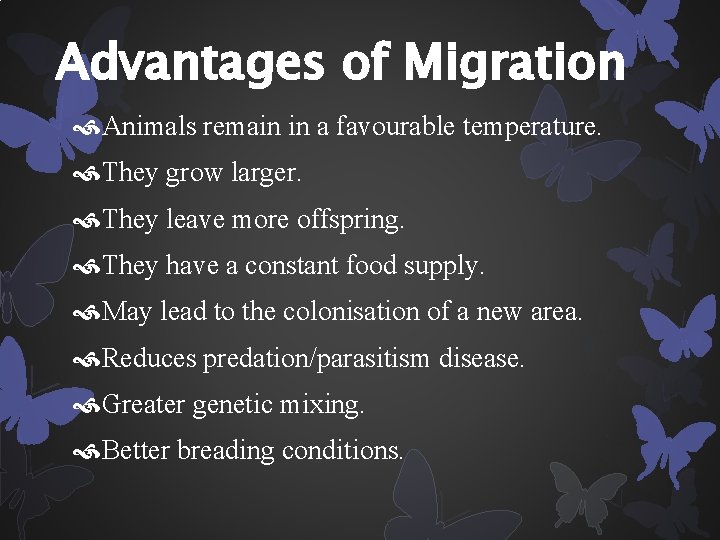 Advantages of Migration Animals remain in a favourable temperature. They grow larger. They leave