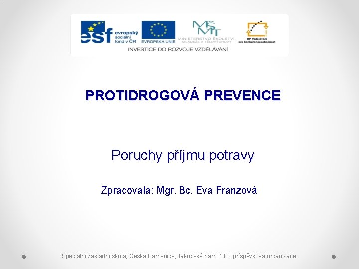 PROTIDROGOVÁ PREVENCE Poruchy příjmu potravy Zpracovala: Mgr. Bc. Eva Franzová Speciální základní škola, Česká