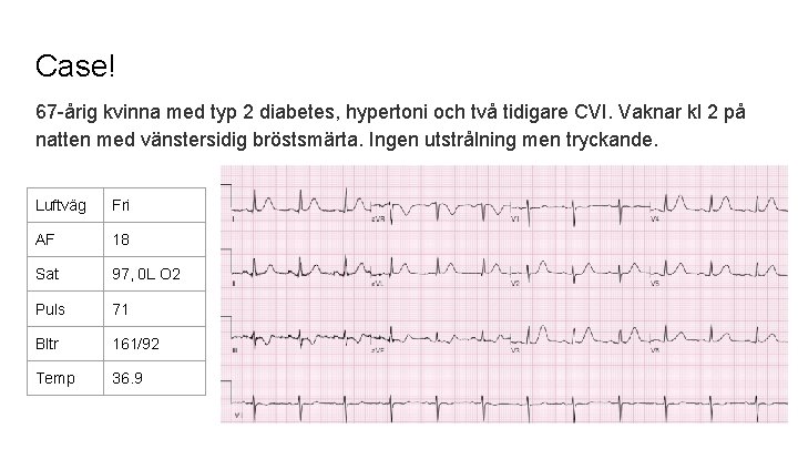 Case! 67 -årig kvinna med typ 2 diabetes, hypertoni och två tidigare CVI. Vaknar