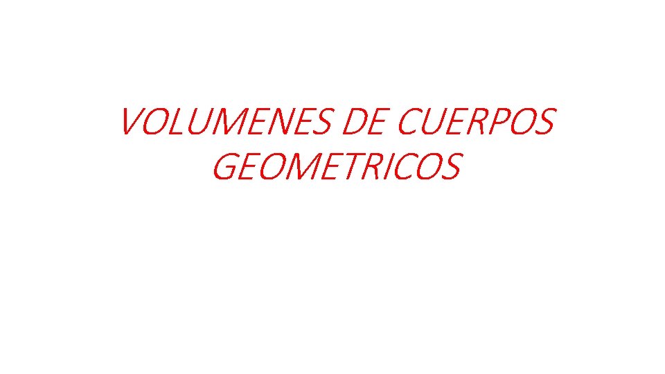 VOLUMENES DE CUERPOS GEOMETRICOS 