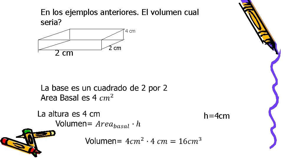 En los ejemplos anteriores. El volumen cual seria? 4 cm 2 cm h=4 cm