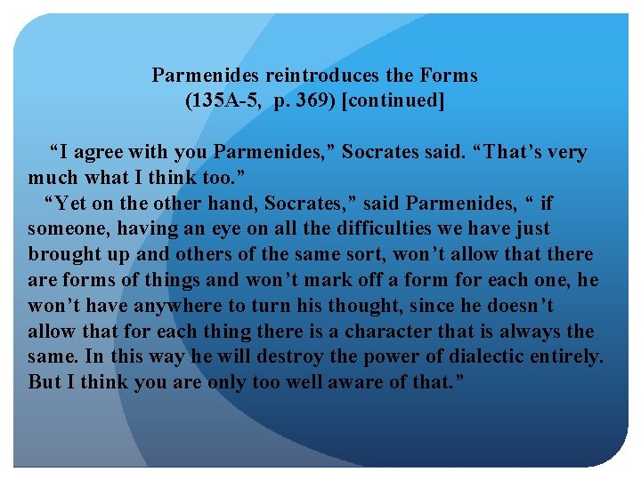  Parmenides reintroduces the Forms (135 A-5, p. 369) [continued] “I agree with you