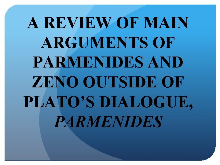 A REVIEW OF MAIN ARGUMENTS OF PARMENIDES AND ZENO OUTSIDE OF PLATO’S DIALOGUE, PARMENIDES