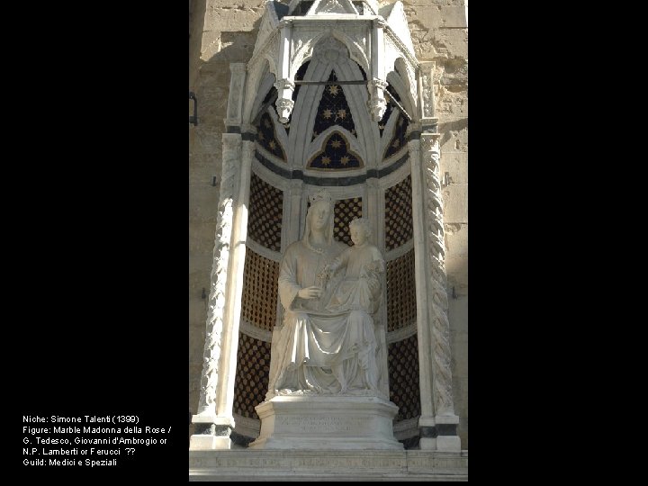 Niche: Simone Talenti (1399) Figure: Marble Madonna della Rose / G. Tedesco, Giovanni d'Ambrogio