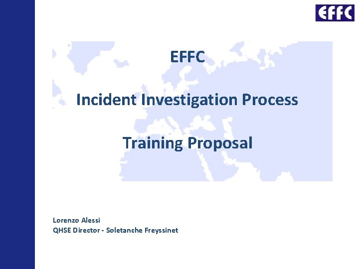 EFFC Incident Investigation Process Training Proposal Lorenzo Alessi QHSE Director - Soletanche Freyssinet 