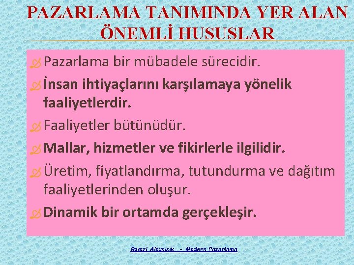 PAZARLAMA TANIMINDA YER ALAN ÖNEMLİ HUSUSLAR Pazarlama bir mübadele sürecidir. İnsan ihtiyaçlarını karşılamaya yönelik