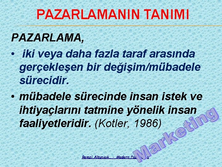 PAZARLAMANIN TANIMI PAZARLAMA, • iki veya daha fazla taraf arasında gerçekleşen bir değişim/mübadele sürecidir.