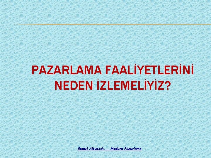 PAZARLAMA FAALİYETLERİNİ NEDEN İZLEMELİYİZ? Remzi Altunışık, - Modern Pazarlama 