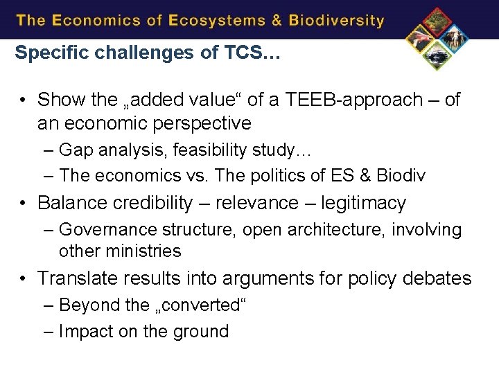 Specific challenges of TCS… • Show the „added value“ of a TEEB-approach – of