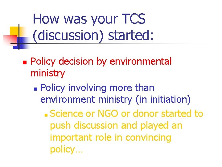 How was your TCS (discussion) started: n Policy decision by environmental ministry n Policy