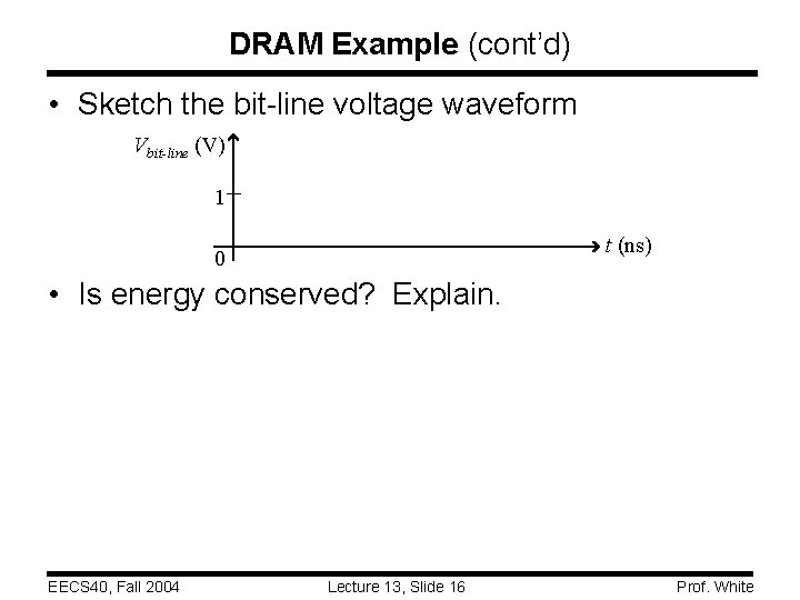 DRAM Example (cont’d) • Sketch the bit-line voltage waveform Vbit-line (V) 1 t (ns)