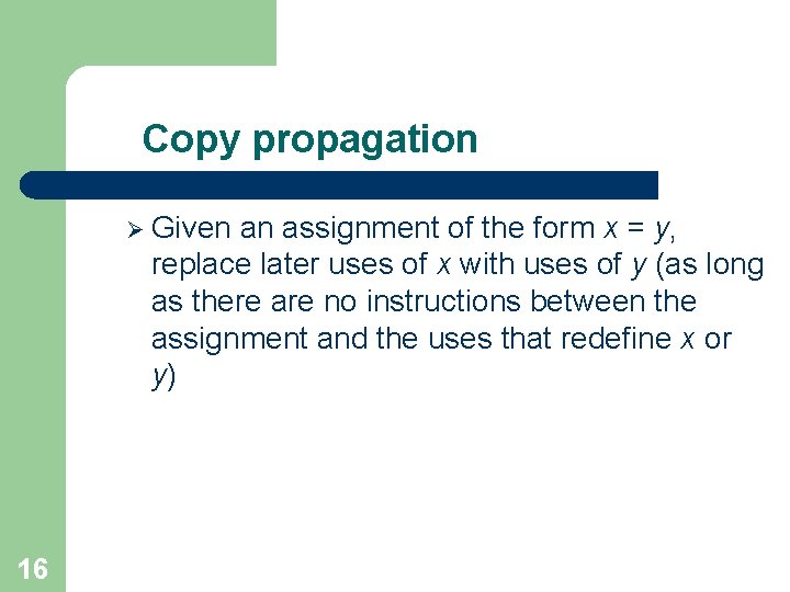 Copy propagation Ø Given an assignment of the form x = y, replace later Copy propagation Ø Given an assignment of the form x = y, replace later