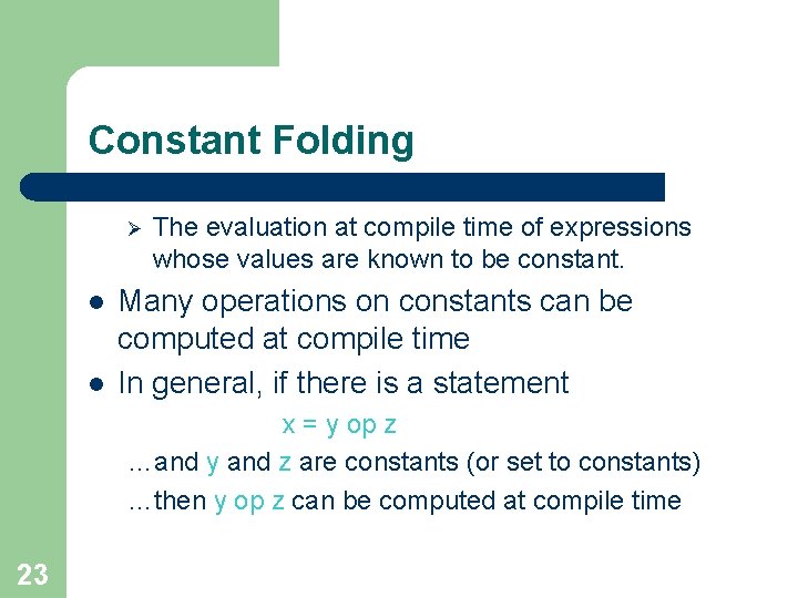 Constant Folding Ø l l The evaluation at compile time of expressions whose values Constant Folding Ø l l The evaluation at compile time of expressions whose values