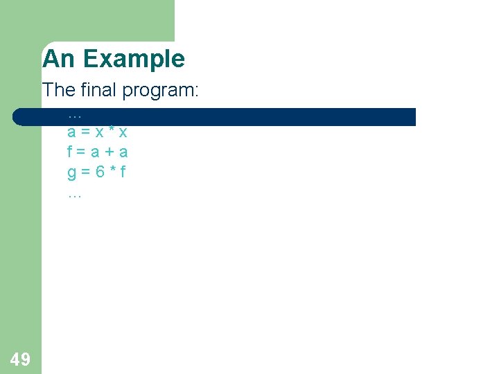An Example The final program: … a=x*x f=a+a g=6*f … 49 An Example The final program: … a=x*x f=a+a g=6*f … 49
