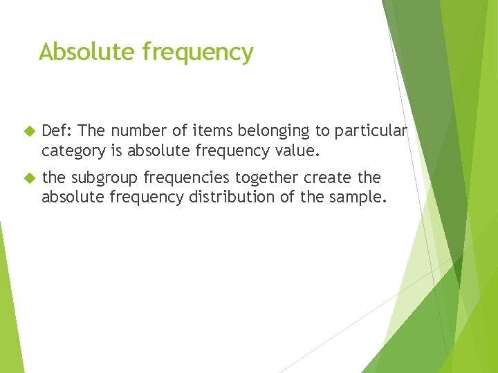 Absolute frequency Def: The number of items belonging to particular category is absolute frequency