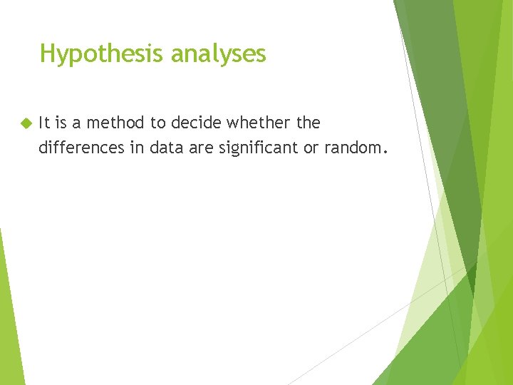 Hypothesis analyses It is a method to decide whether the differences in data are