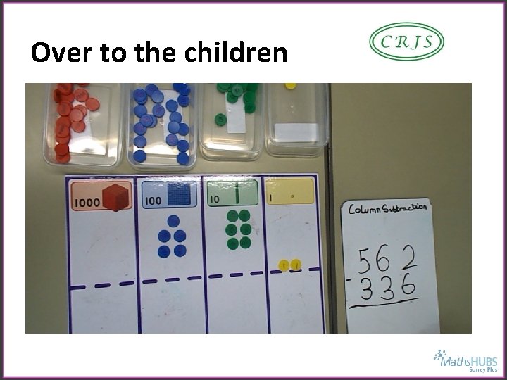 Over to the children • Video of children using resources for column subtraction (exchanging)