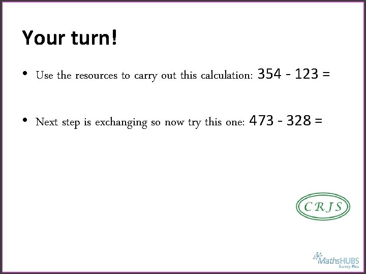 Your turn! • Use the resources to carry out this calculation: 354 - 123