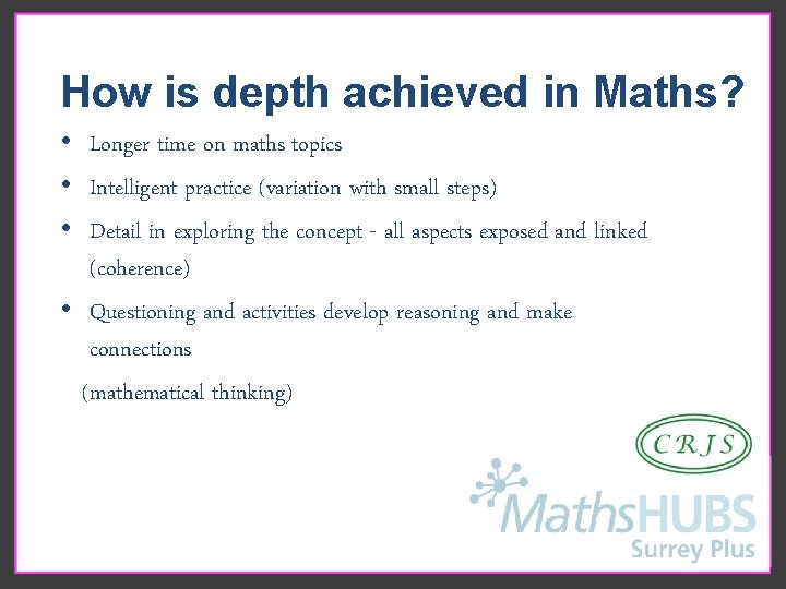 How is depth achieved in Maths? • Longer time on maths topics • Intelligent