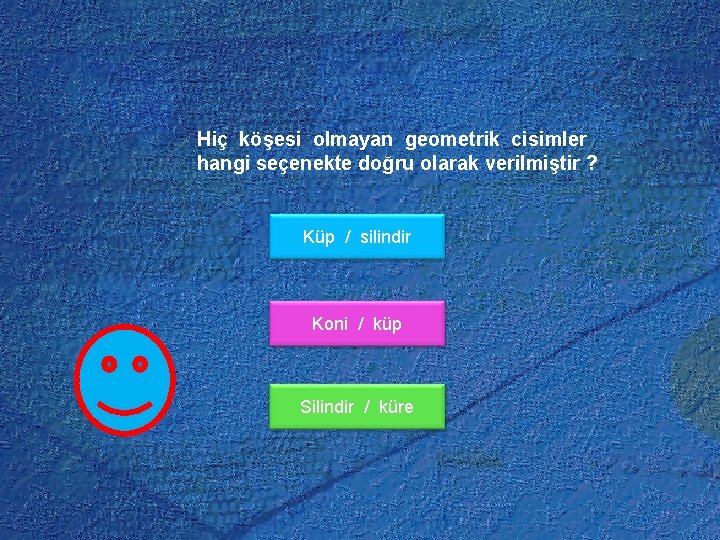 Hiç köşesi olmayan geometrik cisimler hangi seçenekte doğru olarak verilmiştir ? Küp / silindir