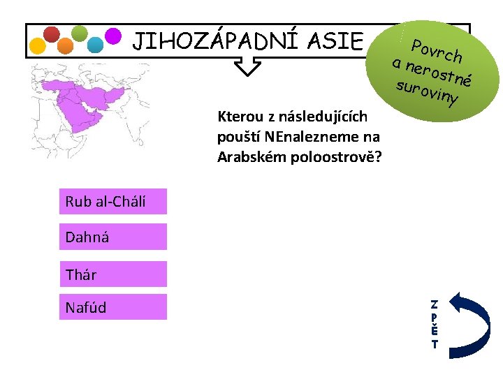 JIHOZÁPADNÍ ASIE Kterou z následujících pouští NEnalezneme na Arabském poloostrově? Povr a ner ch