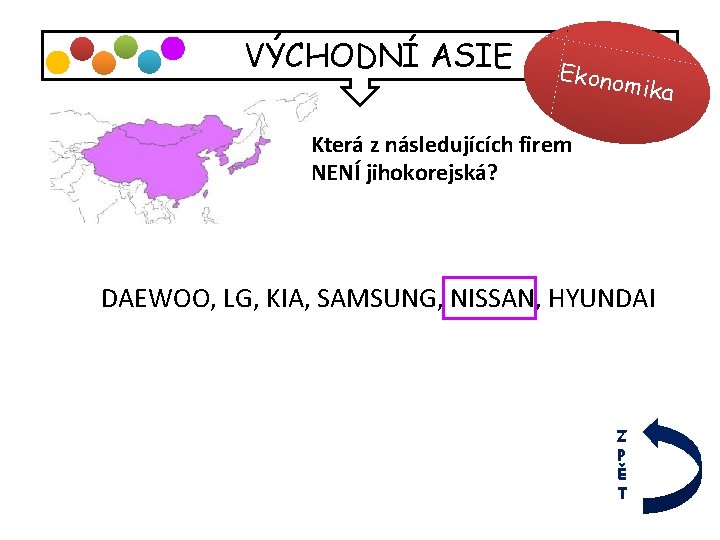 VÝCHODNÍ ASIE Ekono mika Která z následujících firem NENÍ jihokorejská? DAEWOO, LG, KIA, SAMSUNG,