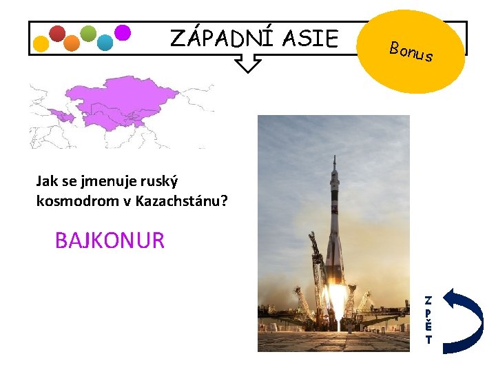 ZÁPADNÍ ASIE Bonus Jak se jmenuje ruský kosmodrom v Kazachstánu? BAJKONUR Z P Ě