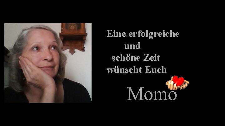 Eine erfolgreiche und schöne Zeit wünscht Euch Momo 