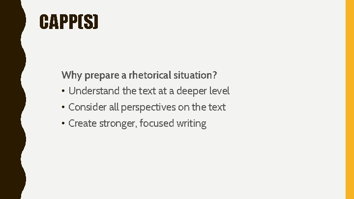 CAPP(S) Why prepare a rhetorical situation? • Understand the text at a deeper level