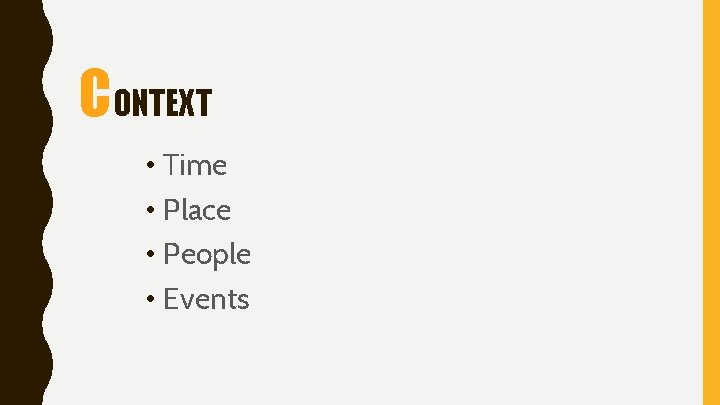 CONTEXT • Time • Place • People • Events 