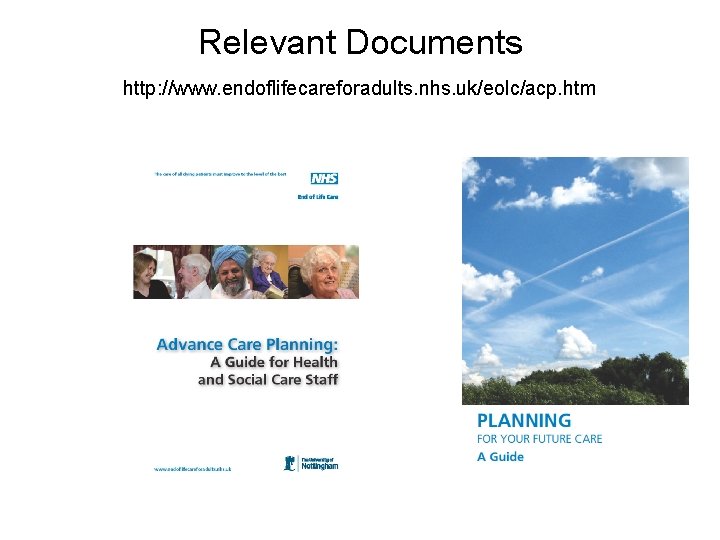 Relevant Documents http: //www. endoflifecareforadults. nhs. uk/eolc/acp. htm 