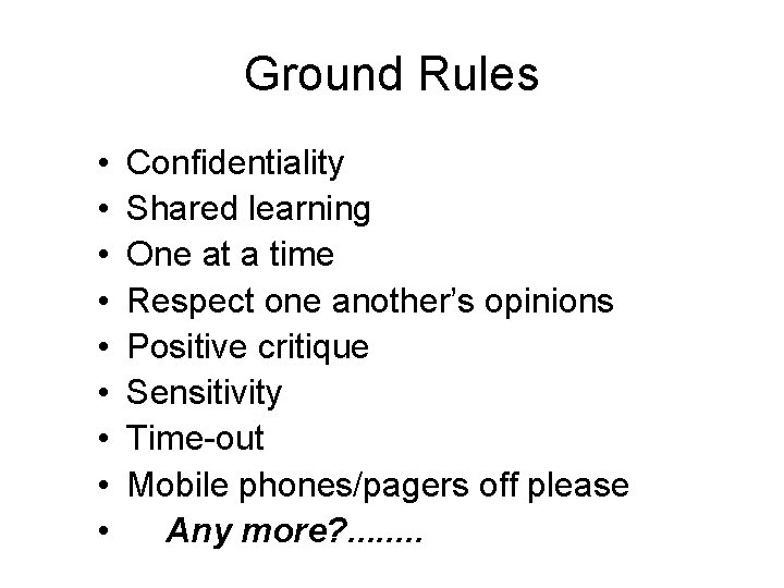 Ground Rules • • • Confidentiality Shared learning One at a time Respect one